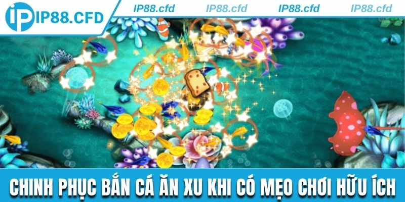 Chinh phục bắn cá ăn xu khi có mẹo chơi hữu ích