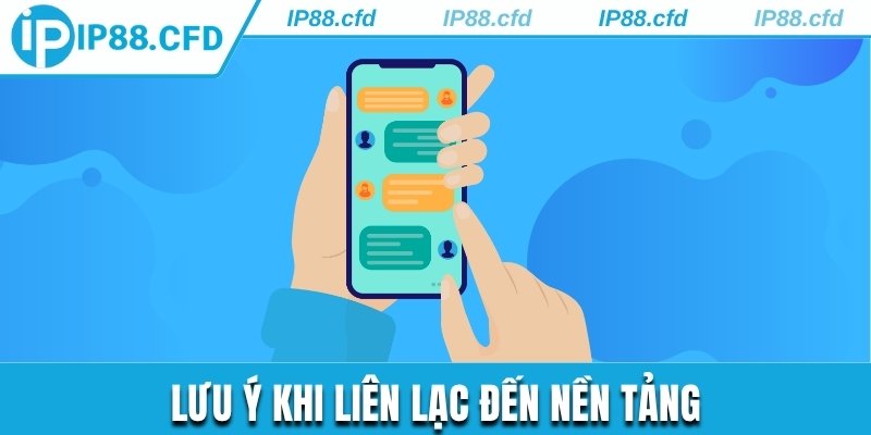 Lưu ý khi liên lạc đến nền tảng