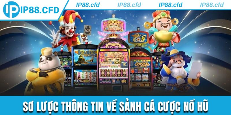 Sơ lược thông tin về sảnh cá cược Nổ hũ trực tuyến