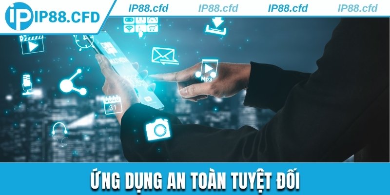 Ứng dụng an toàn tuyệt đối
