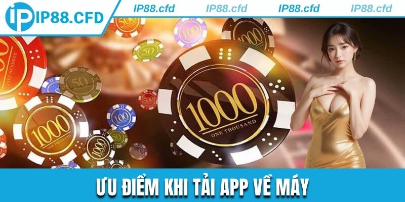 Ưu điểm khi tải app về máy